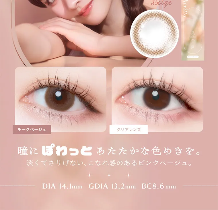 あかちゃすイメージモデルカラコン【Cheritta/チェリッタ】|チークベージュ クリアレンズ 瞳に ぽわっとあたたかな色めきを。 淡くてさりげない、こなれ感のあるピンクベージュ。DIA 14.1mm GDIA 13.2mmBC8.6mm