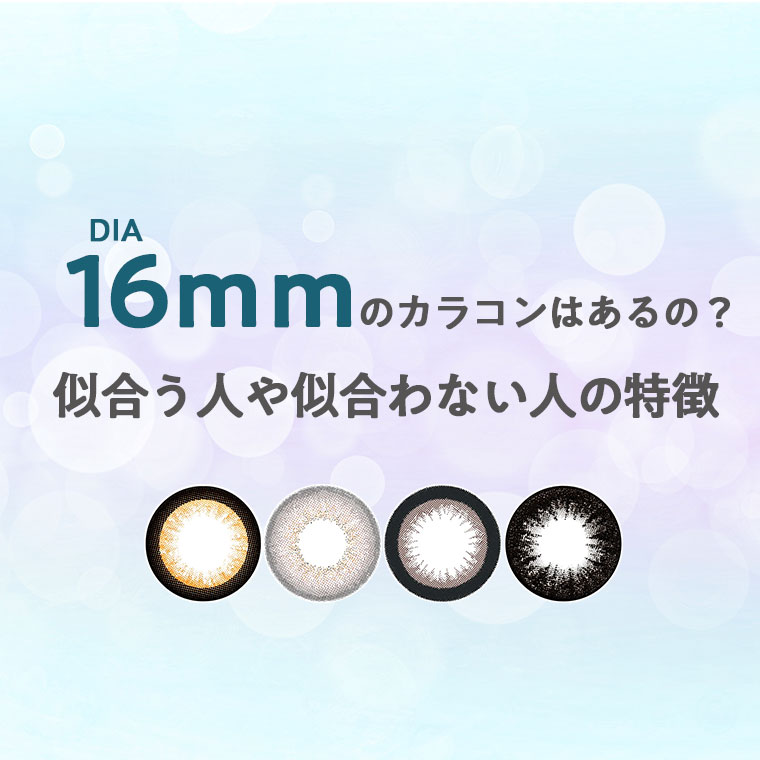 16.0ｍｍのカラコンはあるの？~似合う人や似合わない人の特徴~