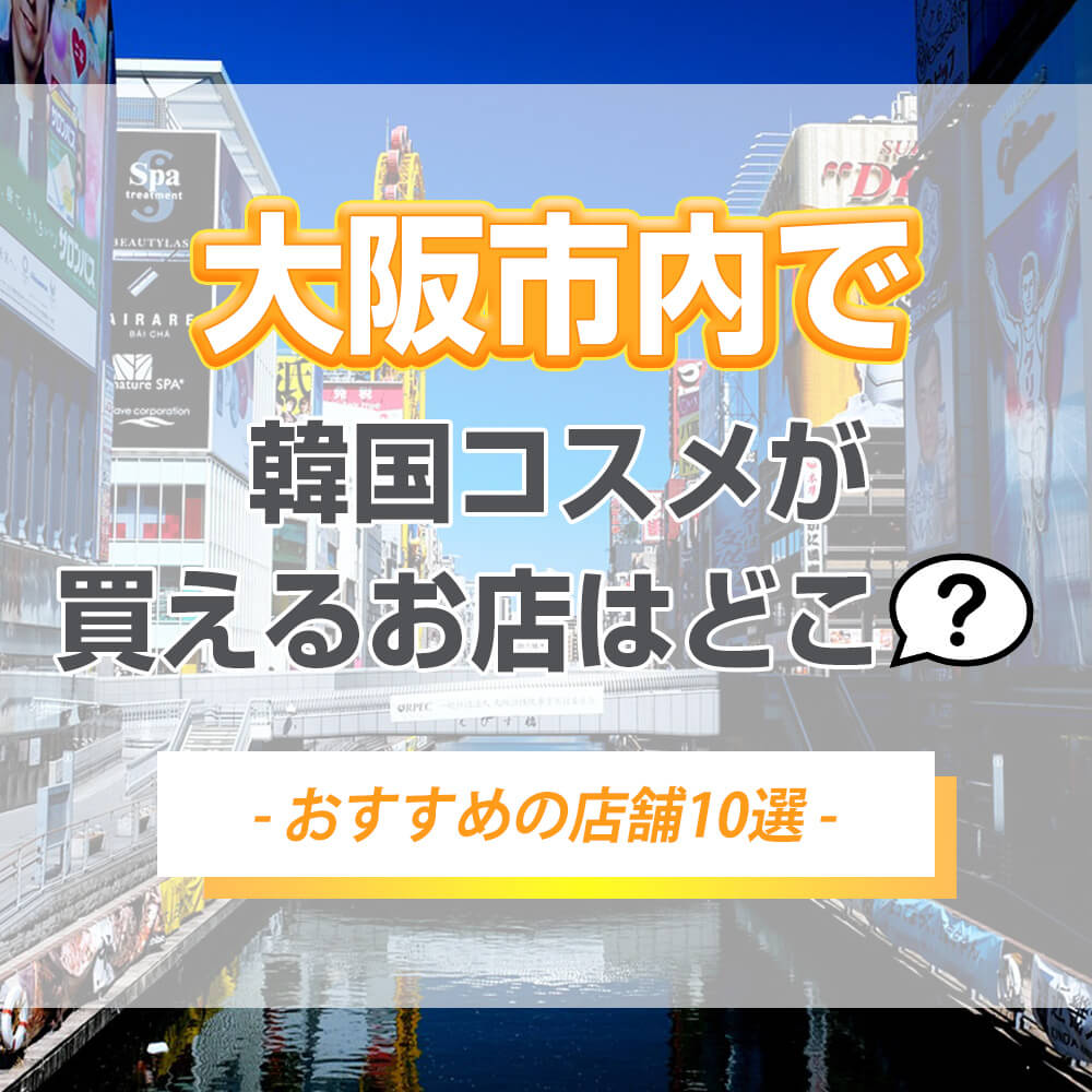 大阪市内で韓国コスメが買えるお店はどこ？【おすすめの店舗8選】