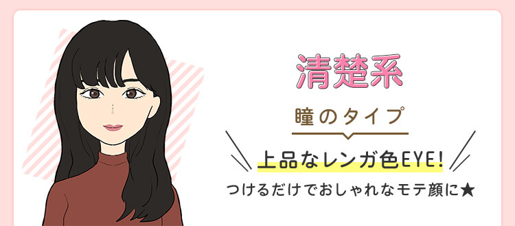 清楚系 瞳のタイプ 上品なレンガ色EYE！つけるだけでおしゃれなモテ顔に★
