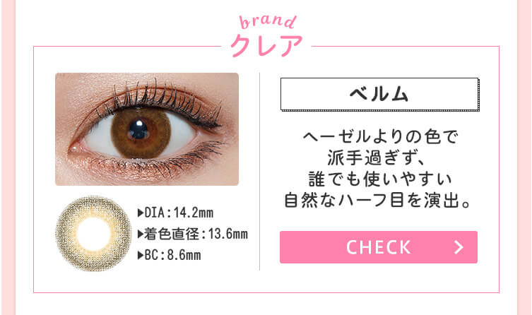 おすすめブランド1：【クレア/ベルム】DIA：14.2mm/着色直径：13.4mm/BC：8.6mm→絶妙に瞳と馴染み、個性的でクールな印象に。アンニュイ系愛用レンズ♥