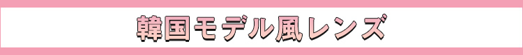 韓国モデル風レンズ